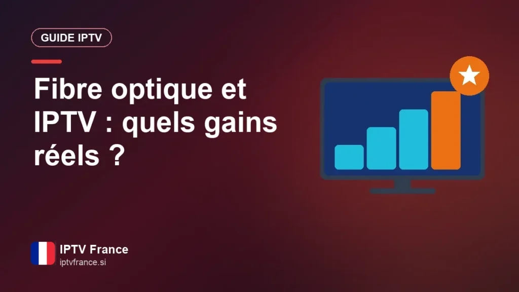 Fibre optique et IPTV en France : qu’est-ce que ça change vraiment ? Fibre optique et IPTV : quels gains réels ?