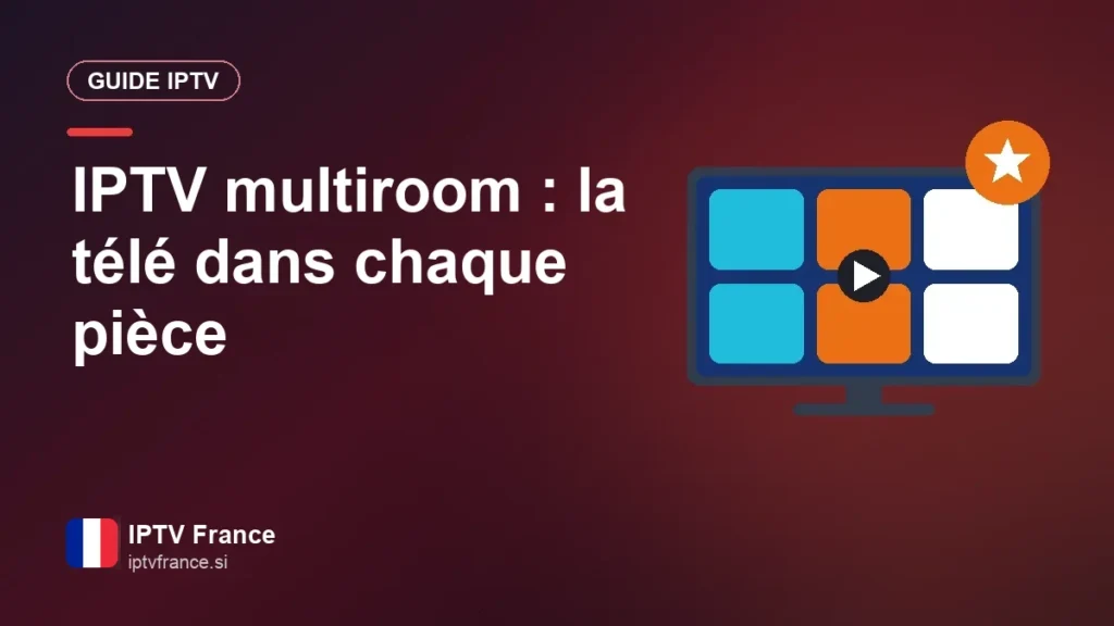 IPTV multiroom : un seul forfait, la télé dans chaque pièce IPTV multiroom : la télé dans chaque pièce