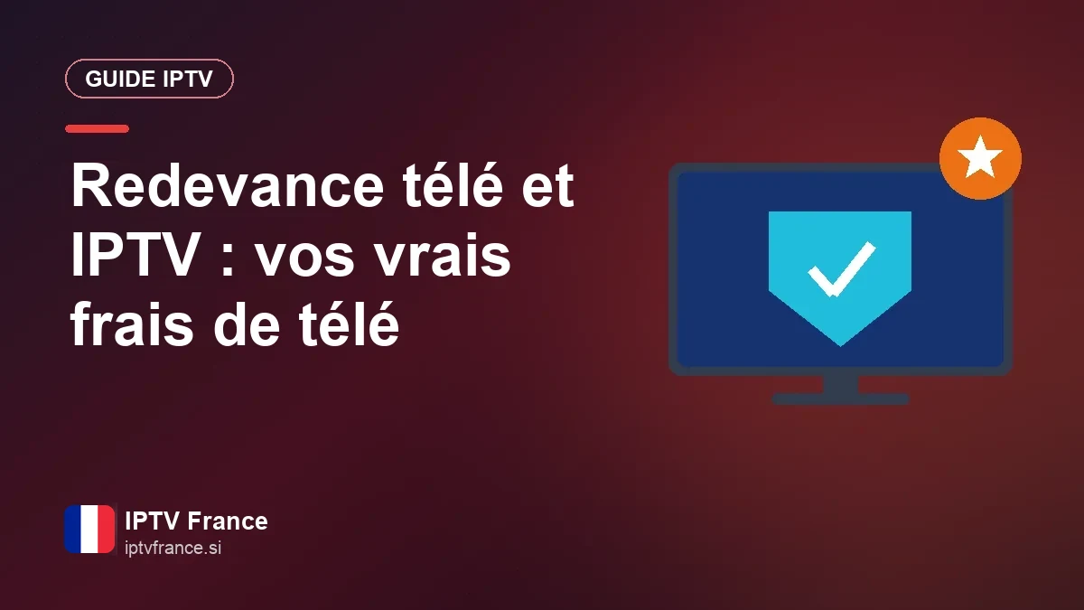 Redevance télé et IPTV : que payez-vous vraiment pour la télé ? Redevance télé et IPTV : ce que vous payez pour la télé en France